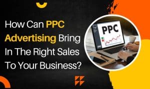 How-Can-PPC-Advertising-Bring-In-The-Right-Sales-To-Your-Business