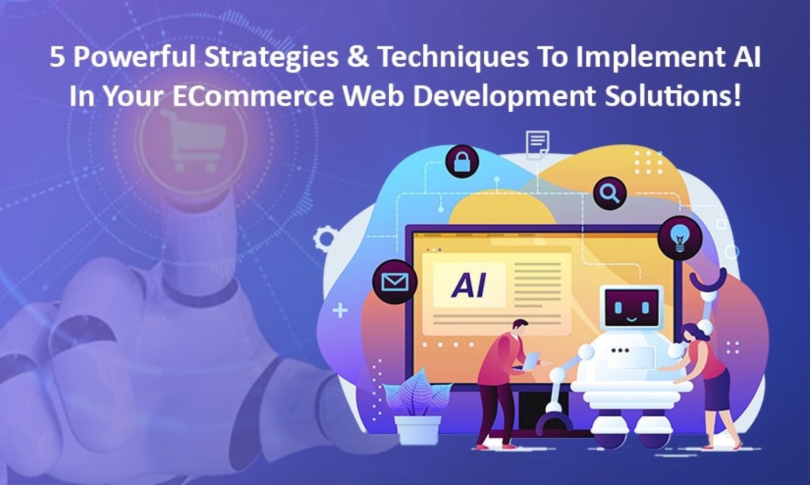5 Powerful Strategies & Techniques To Implement AI In Your ECommerce Web Development Solutions!