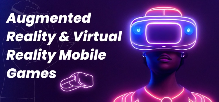 Augmented Reality & Virtual Reality Mobile Games