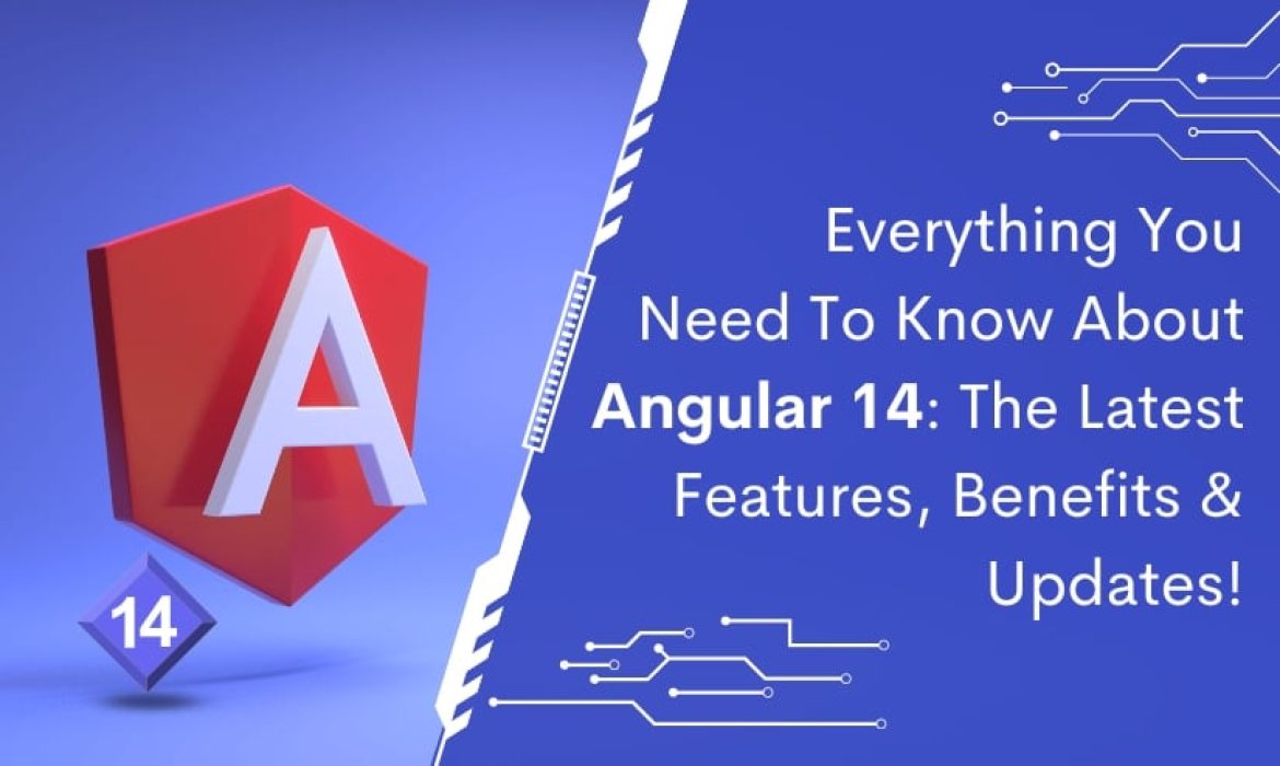 Everything You Need To Know About Angular 14 The Latest Features, Benefits & Updates!