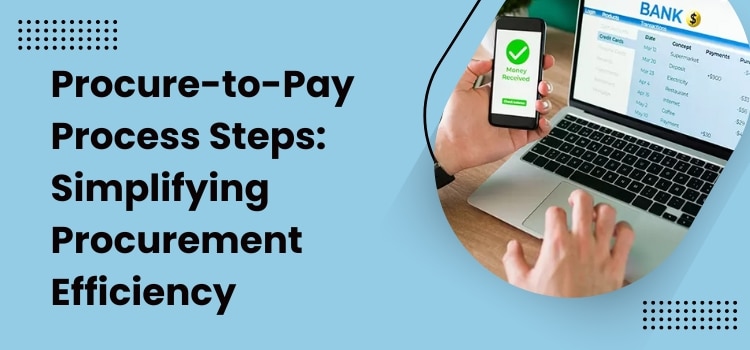 Procure-to-Pay Process Steps Simplifying Procurement Efficiency